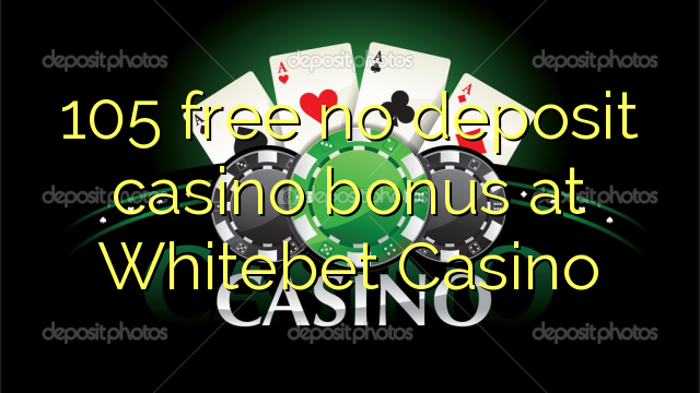 Whitebetカジノでデポジットのカジノのボーナスを解放しない105