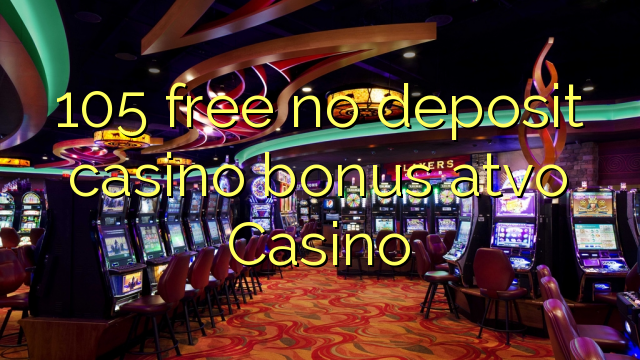 105 free no deposit casino bonus atvo Casino