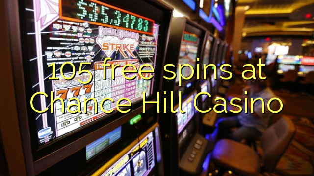 105 უფასო ტრიალებს at Chance Hill Casino