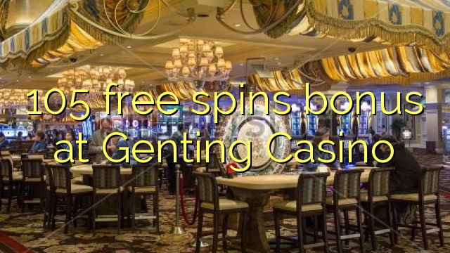 "105" nemokamai grąžina bonusą "Genting" kazino