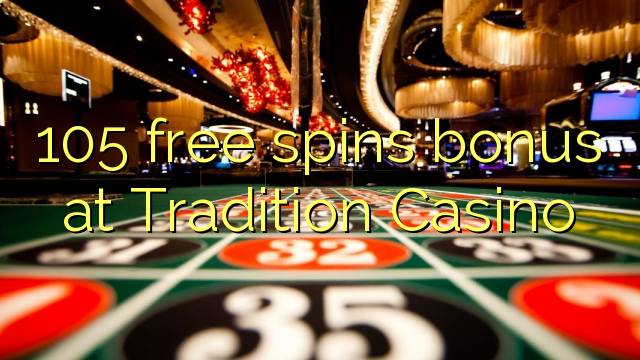 105 free spins bonus at Tradition Casino 105 free spins bonus at Tradition Casino