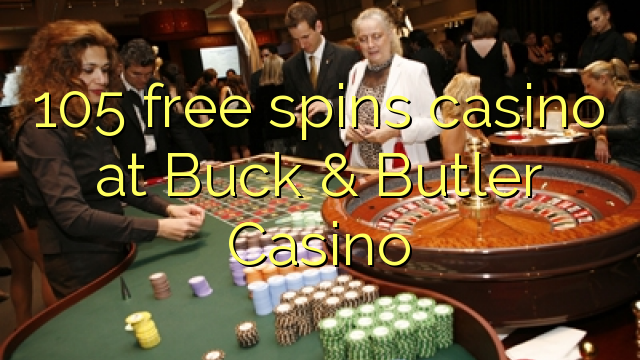 105 free spins casino at Buck & Butler Casino