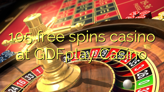 105 free giliran casino ing GDFplay Casino