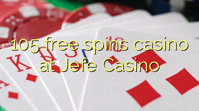 105 free spins casino at Jefe Casino
