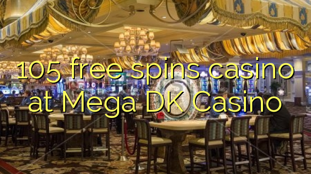 105 free spins casino at Mega DK Casino