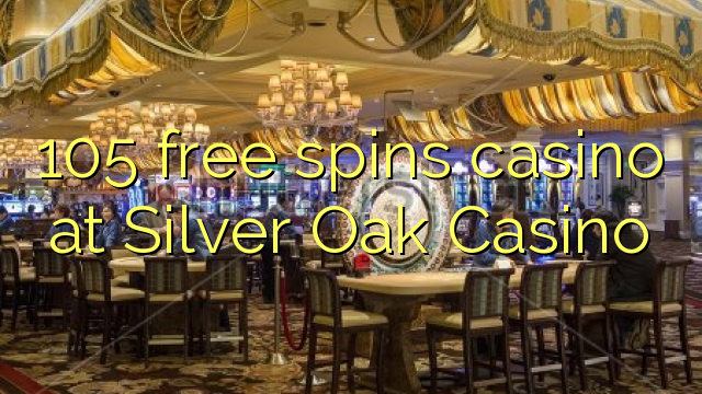 105 free spins casino sa Silver Oak Casino