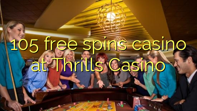 105 free spins casino at Thrills Casino