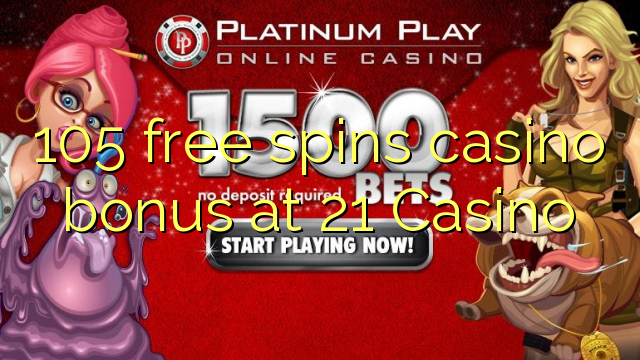 105 free spins casino bonus at 21 Casino