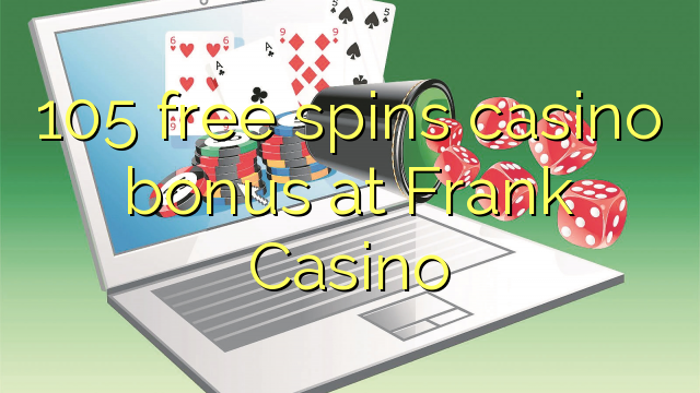 105 free spins casino bonus sa Frank Casino