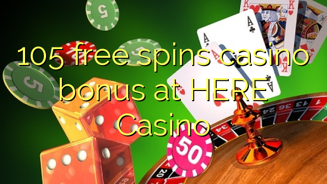 105 free spins casino bonus at HERE Casino