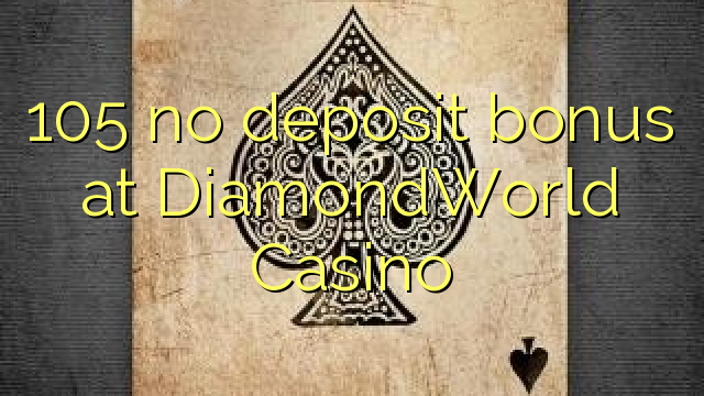 Wala'y deposit bonus ang 105 sa DiamondWorld Casino