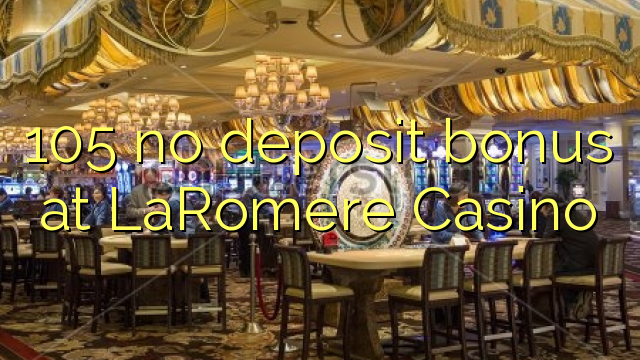 105 no deposit bonus at LaRomere Casino