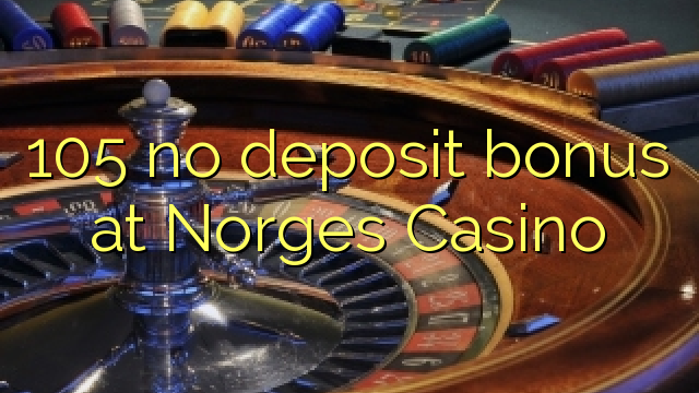 105 no deposit bonus at Norges Casino