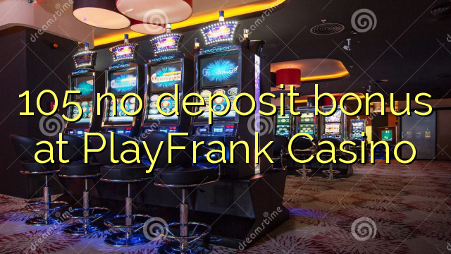 105 no deposit bonus at PlayFrank Casino