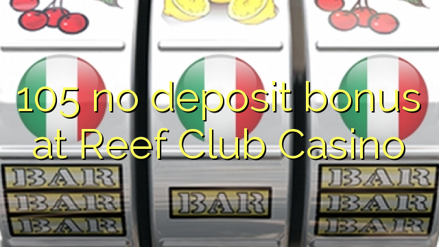 105 no deposit bonus at Reef Club Casino