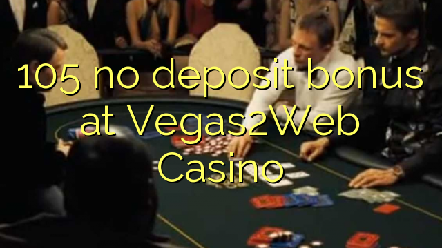 105 no deposit bonus at Vegas2Web Casino