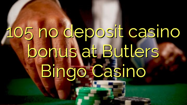 105 no deposit casino bonus at Butlers Bingo Casino