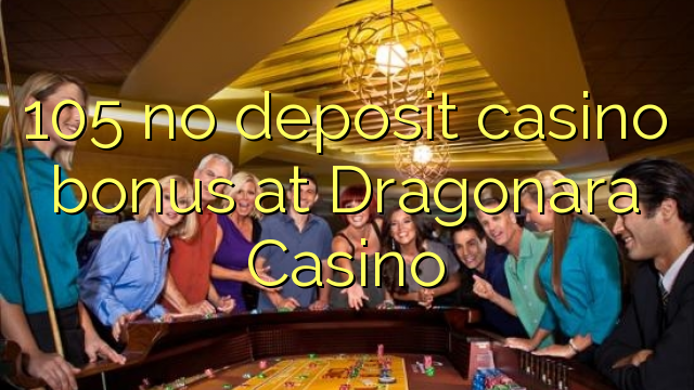 105 no deposit casino bonus at Dragonara Casino