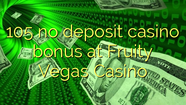 105 no deposit casino bonus at Fruity Vegas Casino