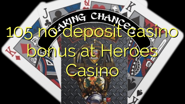 Ang 105 walay deposit casino bonus sa Heroes Casino