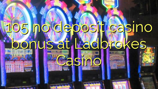 105 no deposit casino bonus at Ladbrokes Casino