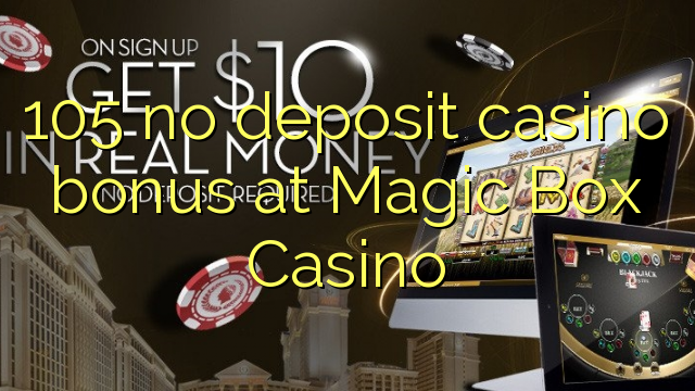 105 no deposit casino bonus at Magic Box Casino