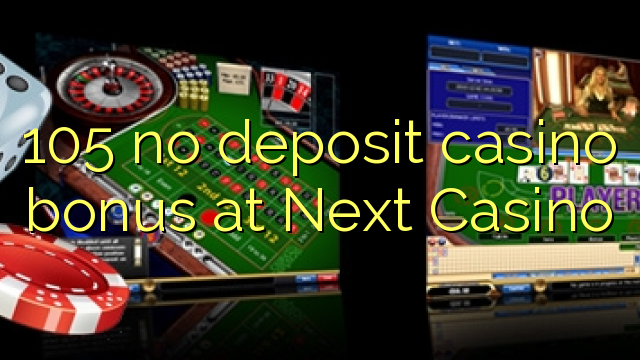 105 no deposit casino bonus at Next  Casino