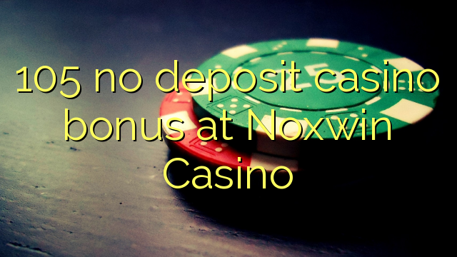 105 no deposit casino bonus at Noxwin Casino