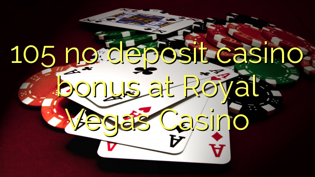 105 nuk ka bonus për kazino depozitash në Royal Vegas Casino
