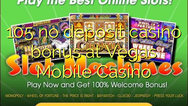 105 no deposit casino bonus at Vegas Mobile Casino