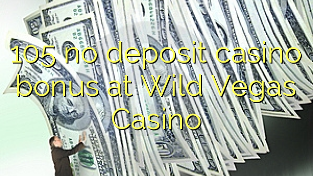 105 euweuh deposit kasino bonus di Wild Vegas Kasino