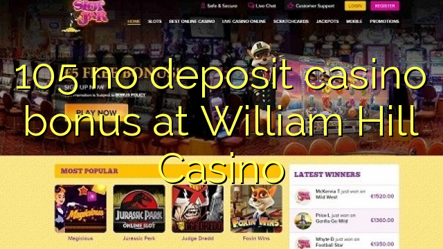 105 no deposit casino bonus at William Hill Casino