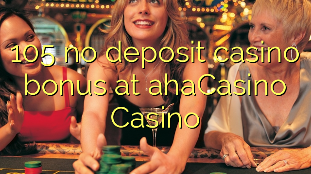 105 no deposit casino bonus at ahaCasino 