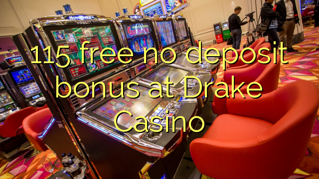 115 free no deposit bonus at Drake Casino