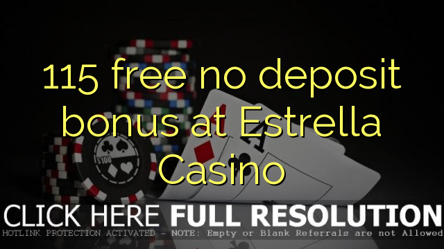 115 walang libreng deposito na bonus sa Estrella Casino