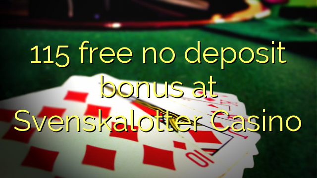 115 free no deposit bonus at Svenskalotter Casino