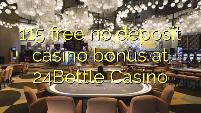 115Bettle Casino හි 24 නොමිලේ කිසිදු කැසිනෝ කැසිනෝ බෝනස් නොමිලේ