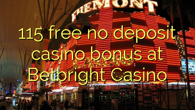 115 libreng walang deposit casino bonus sa Betbright Casino