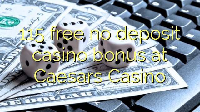 115 free no deposit casino bonus at Caesars Casino