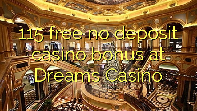 115 free no deposit casino bonus at Dreams Casino