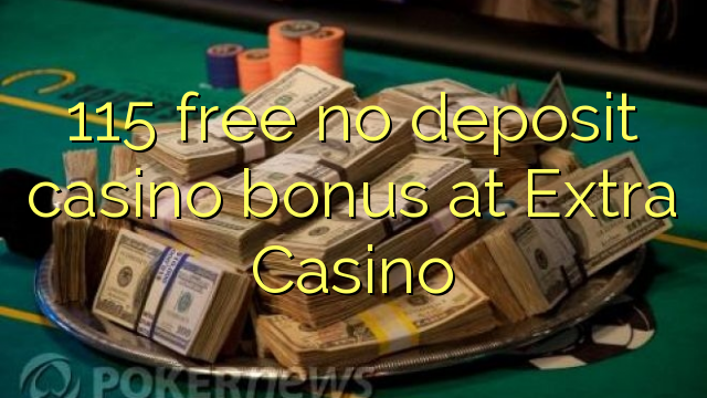 115 free no deposit casino bonus at Extra Casino