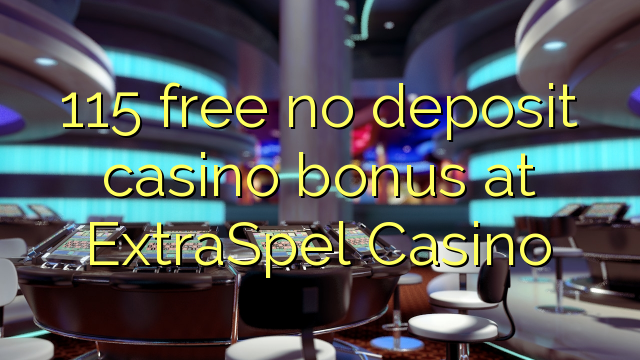 115 free no deposit casino bonus at ExtraSpel Casino