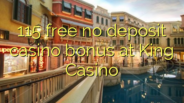 115 free no deposit casino bonus at King Casino