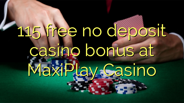 115 free no deposit casino bonus at MaxiPlay Casino