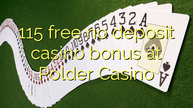 115 free no deposit casino bonus at Polder Casino