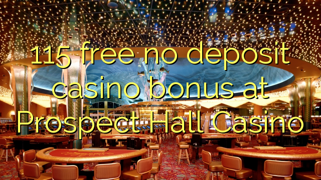 115 free no deposit casino bonus at Prospect Hall Casino