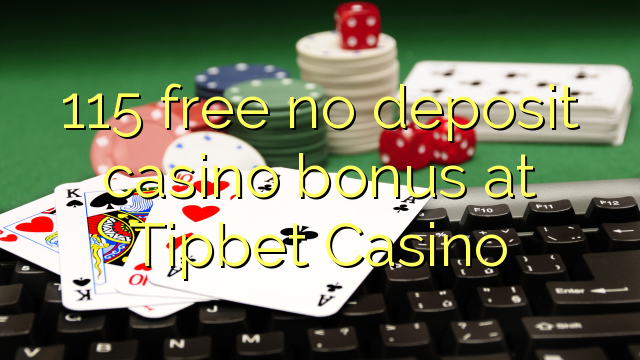 115 free no deposit casino bonus at Tipbet Casino