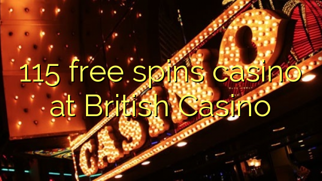 115 free spins casino at British Casino