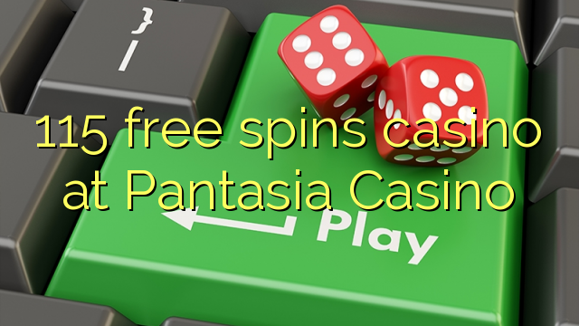 115 free spins casino at Pantasia Casino