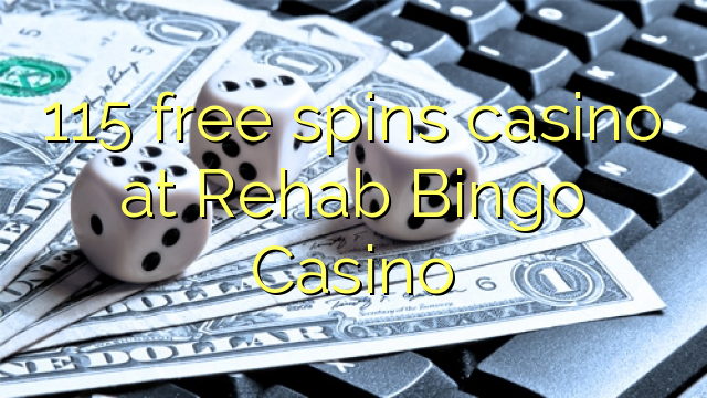 115 free spins casino at Rehab Bingo Casino